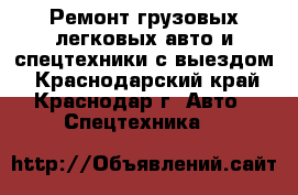 Ремонт грузовых,легковых авто и,спецтехники с выездом - Краснодарский край, Краснодар г. Авто » Спецтехника   